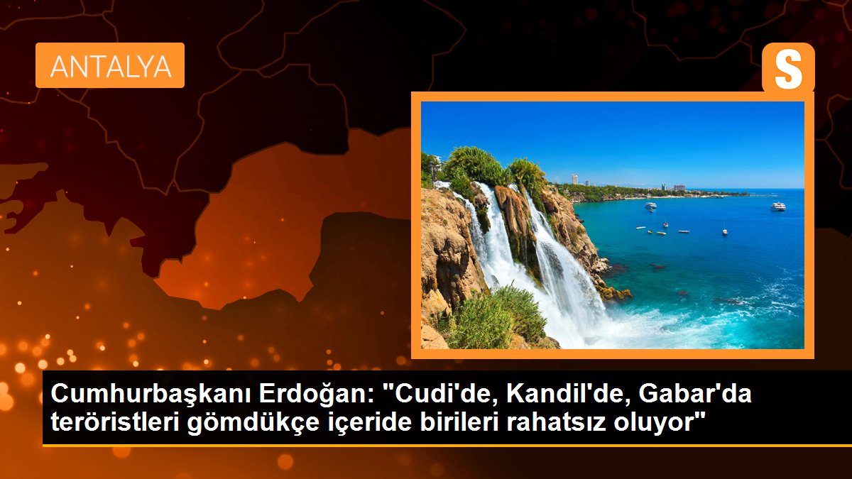 Erdoğan: Cudide Gabarda teröristleri gömdükçe içeride birileri de rahatsız oluyor