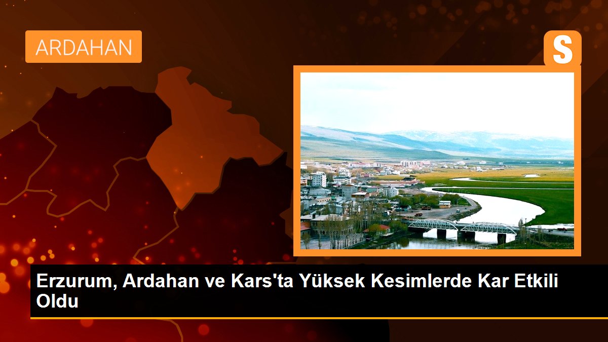 Erzurum, Ardahan ve Kars'ta Yüksek Kısımlarda Kar Tesirli Oldu