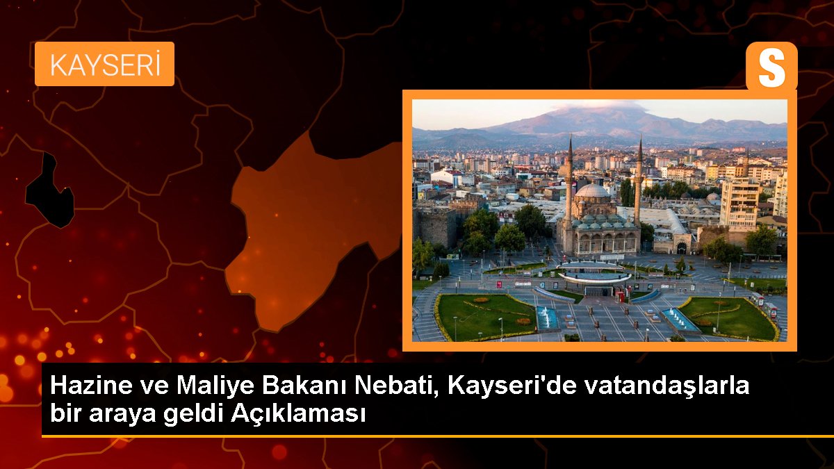 Hazine ve Maliye Bakanı Nebati Kayseri'de vatandaşlarla bir ortaya geldi