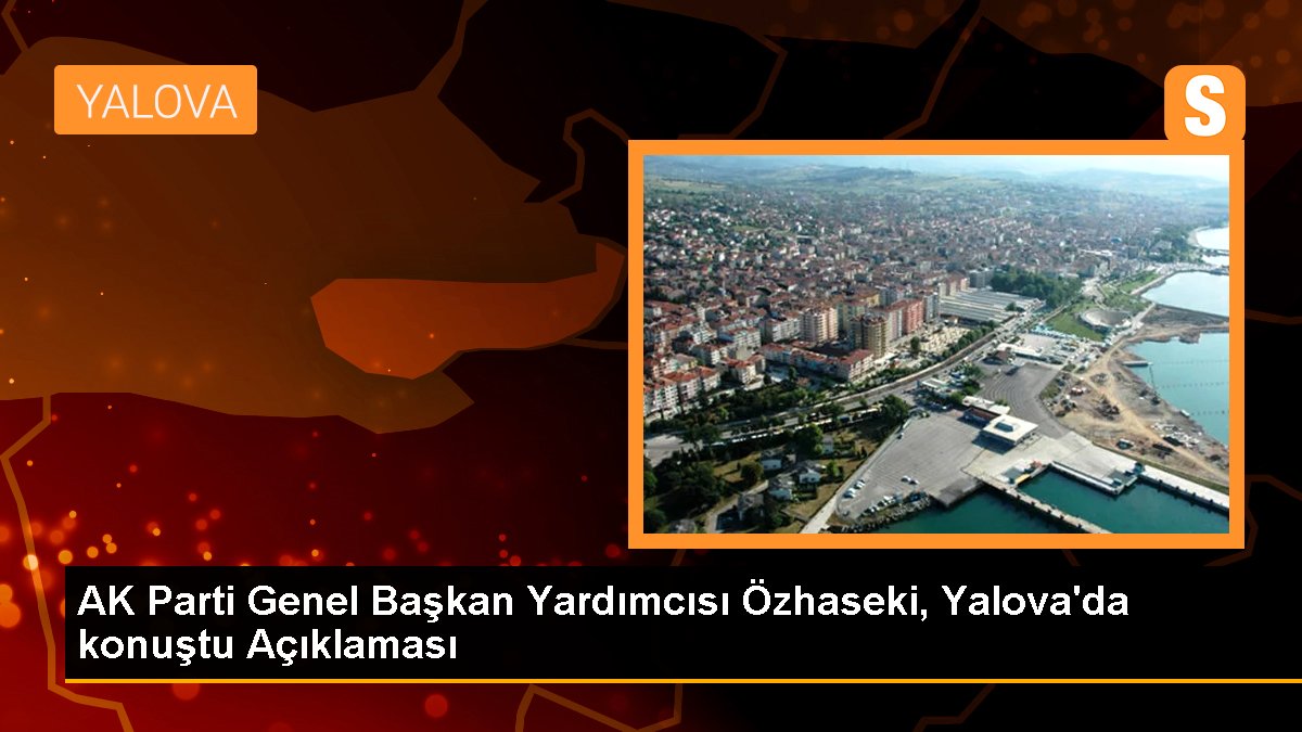 Özhaseki: Bu seçim Türkiye'ye umutla bakan mazlum kardeşlerimizin de seçimi