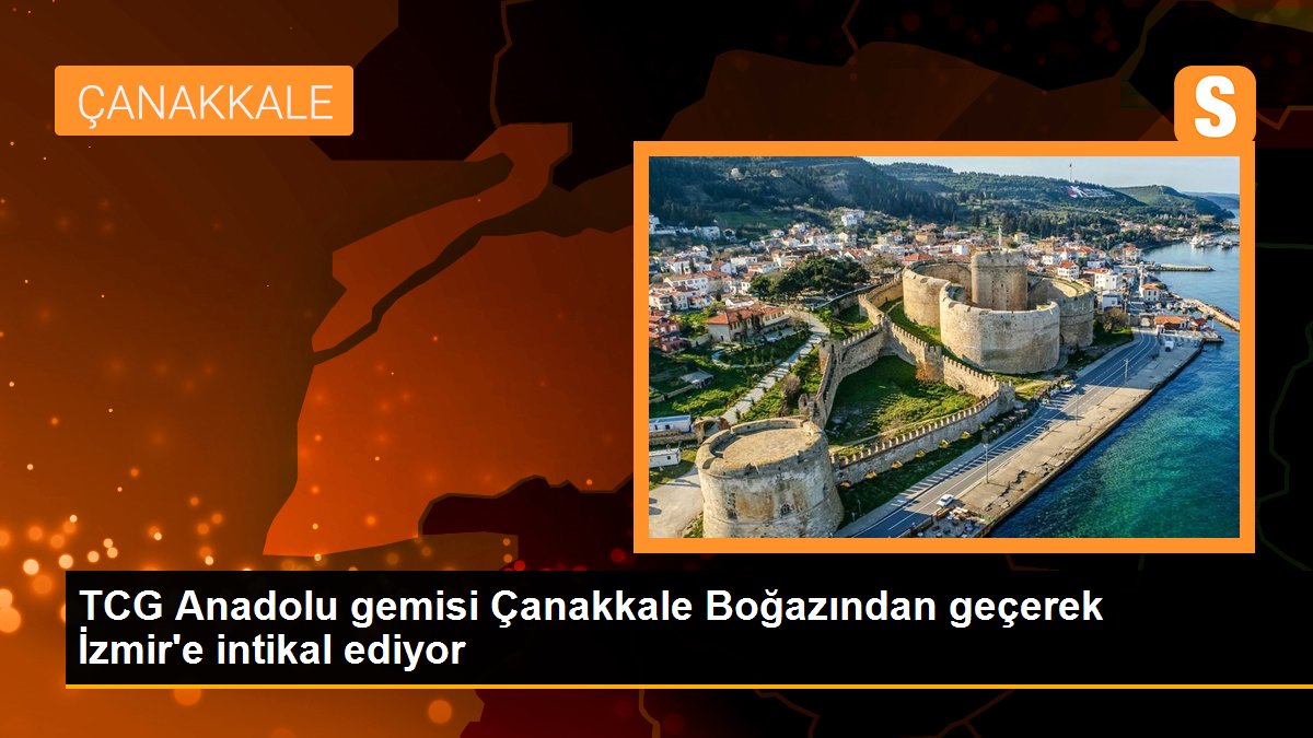 TCG Anadolu gemisi Çanakkale Boğazından geçerek İzmir'e intikal ediyor