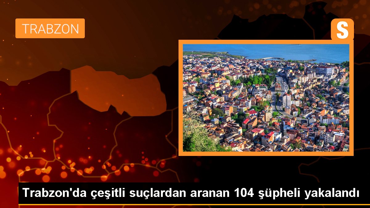 Trabzon'da 104 Aranan Şahıs Yakalandı