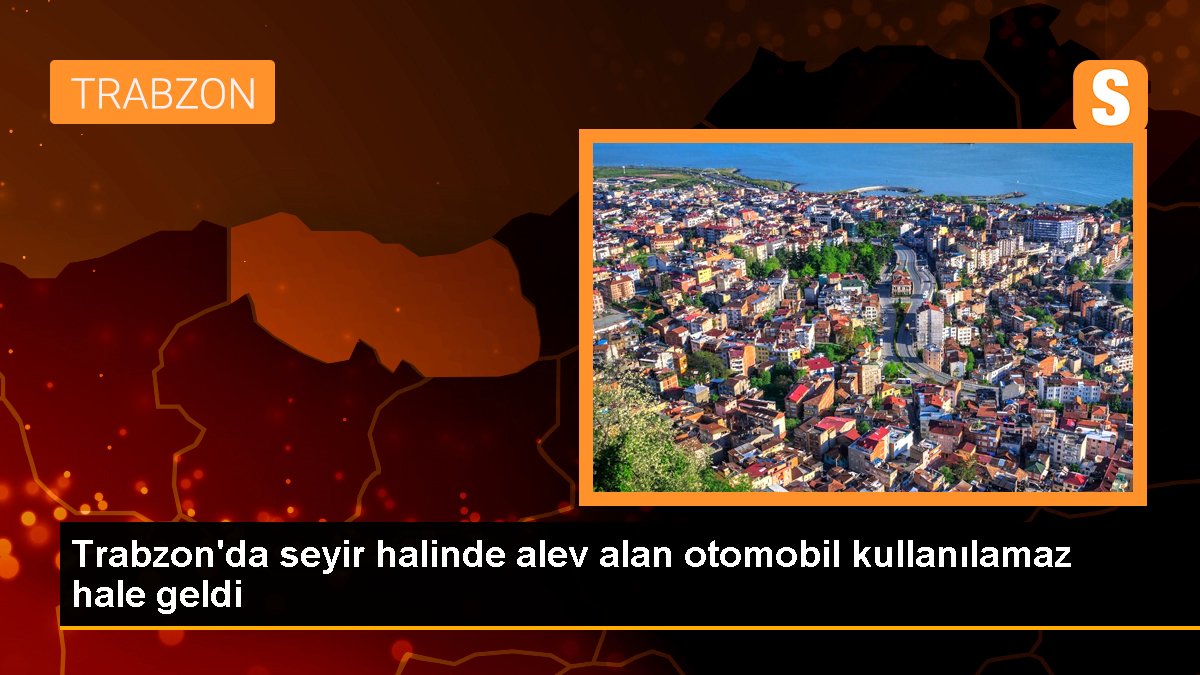 Trabzon'da seyir halindeki araba alev aldı
