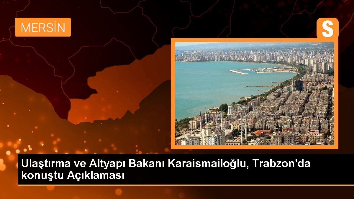 Ulaştırma ve Altyapı Bakanı Trabzon'da konuştu