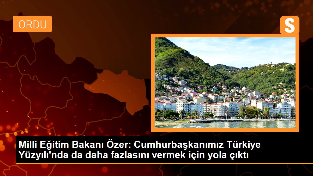 Ulusal Eğitim Bakanı Mahmut Özer: 'Sayın Cumhurbaşkanımız Türkiye Yüzyılı'nda da daha fazlasını vermek için yola çıktı'