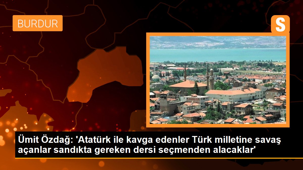 Ümit Özdağ: 'Atatürk ile arbede edenler Türk milletine savaş açanlar sandıkta gereken dersi seçmenden alacaklar'