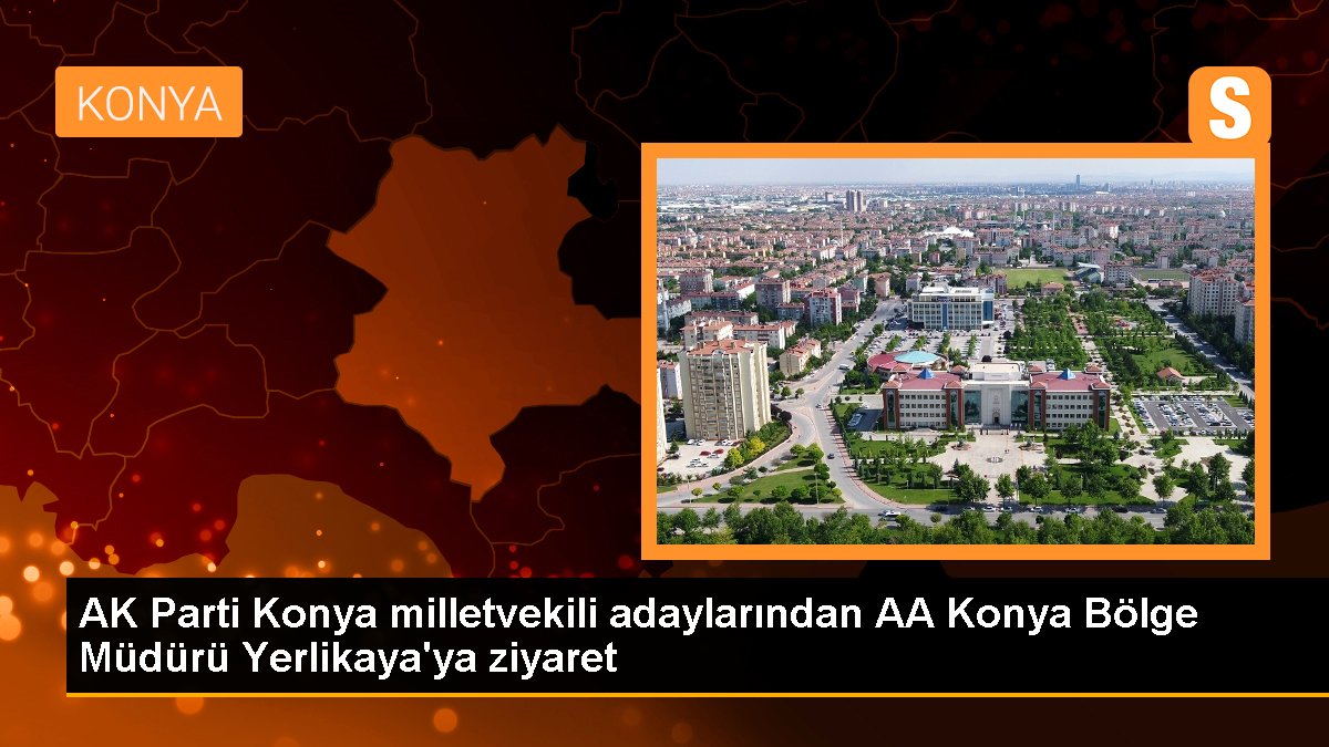 AK Parti Konya Milletvekili Adayları Ziyarette Bulundu