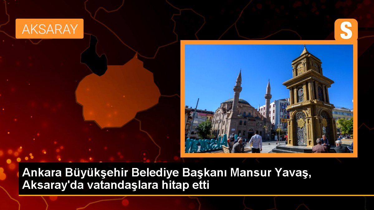 Ankara Büyükşehir Belediye Lideri Mansur Yavaş Aksaray'da Vatandaşlara Hitap Etti