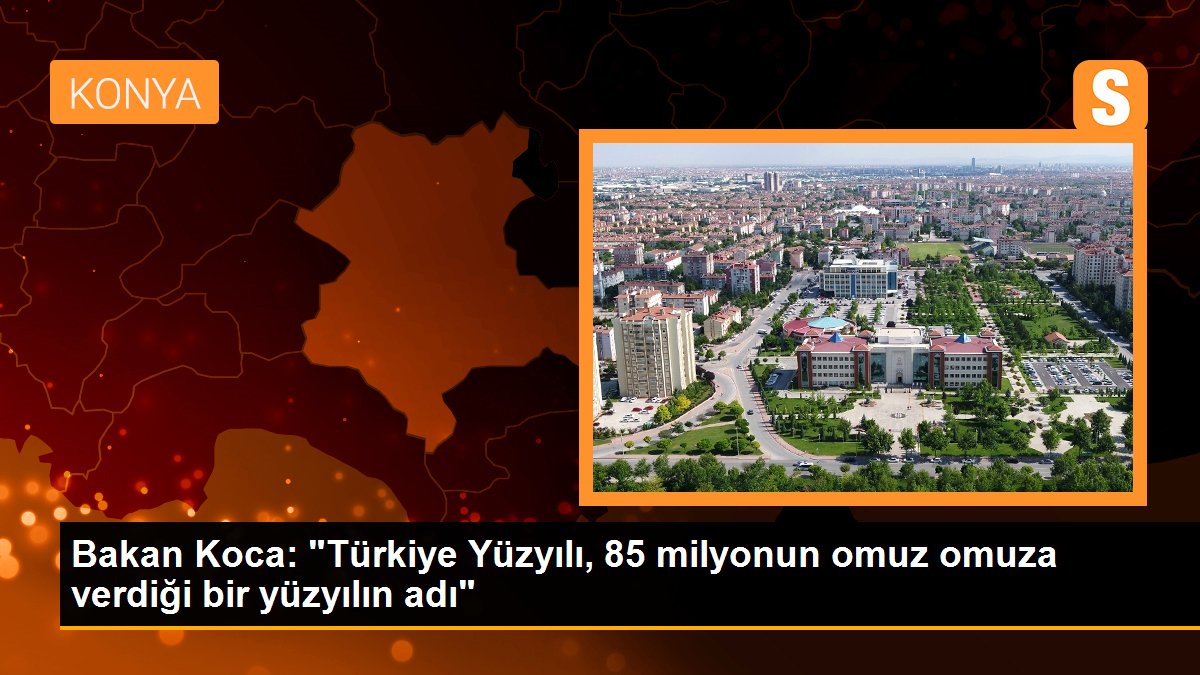 Bakan Koca: "Türkiye Yüzyılı, 85 milyonun omuz omuza verdiği bir yüzyılın adı"