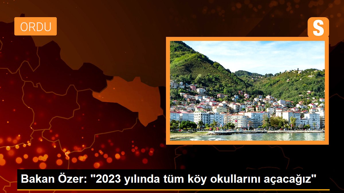 Bakan Özer: "2023 yılında tüm köy okullarını açacağız"