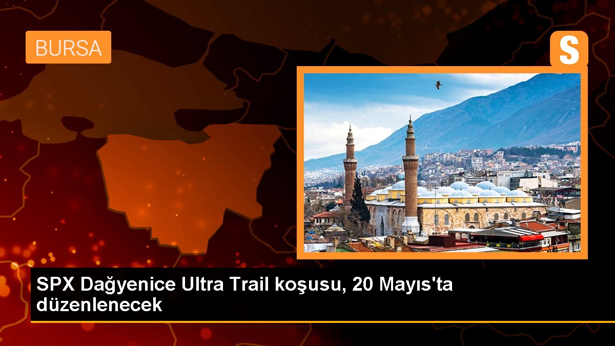 Bursa'da SPX Dağyenice Ultra Trail koşusu 20 Mayıs'ta yapılacak