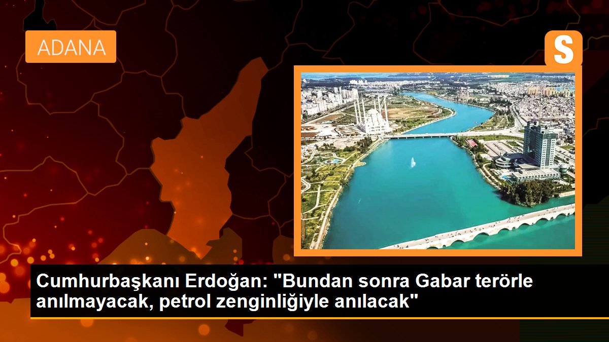 Cumhurbaşkanı Erdoğan: "Bundan sonra Gabar terörle anılmayacak, petrol zenginliğiyle anılacak"