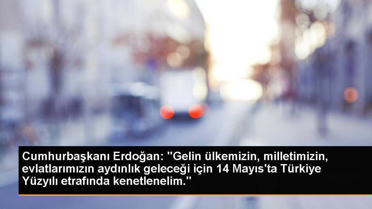 Cumhurbaşkanı Erdoğan'dan Türkiye Yüzyılı daveti