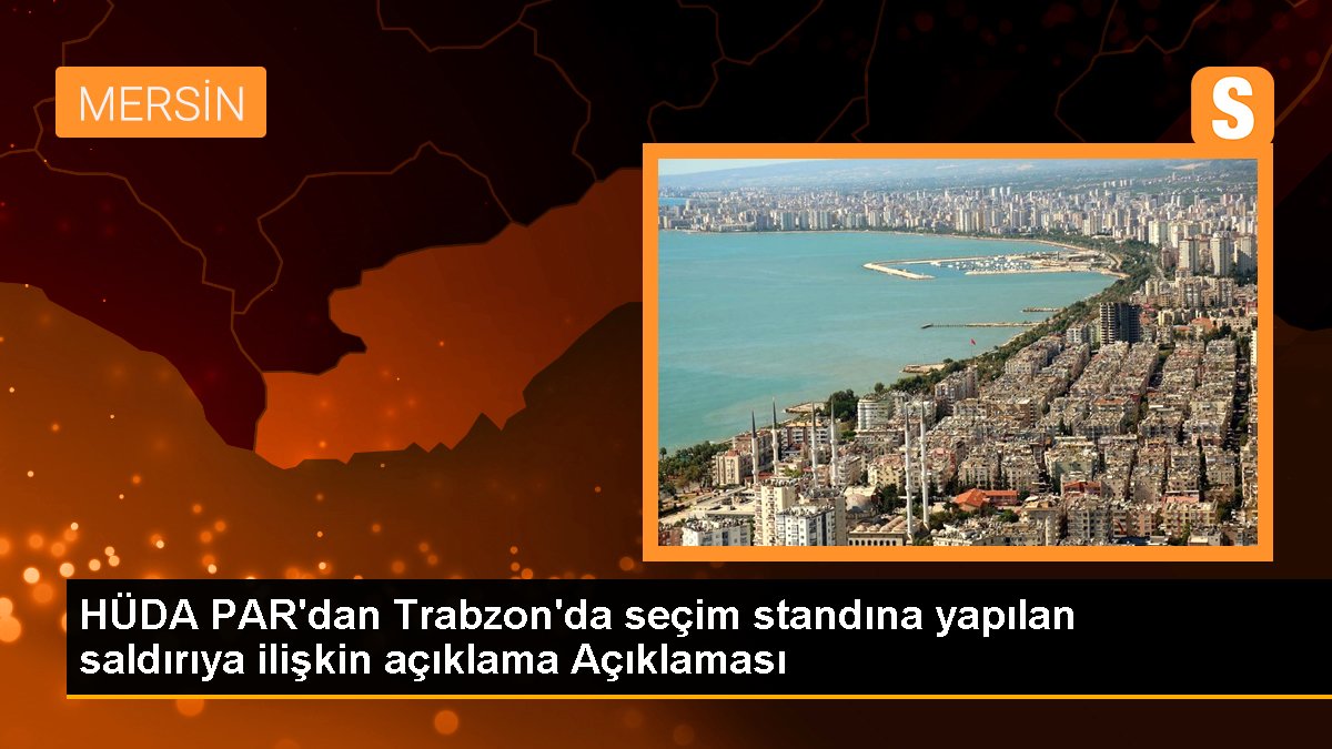 HÜDA PAR Trabzon seçim standına yapılan atağa reaksiyon gösterdi