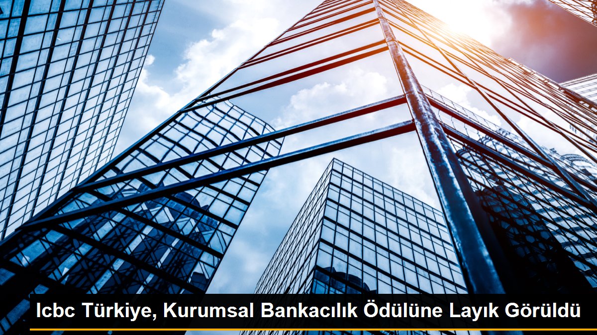 Icbc Türkiye, Kurumsal Bankacılık Mükafatına Layık Görüldü