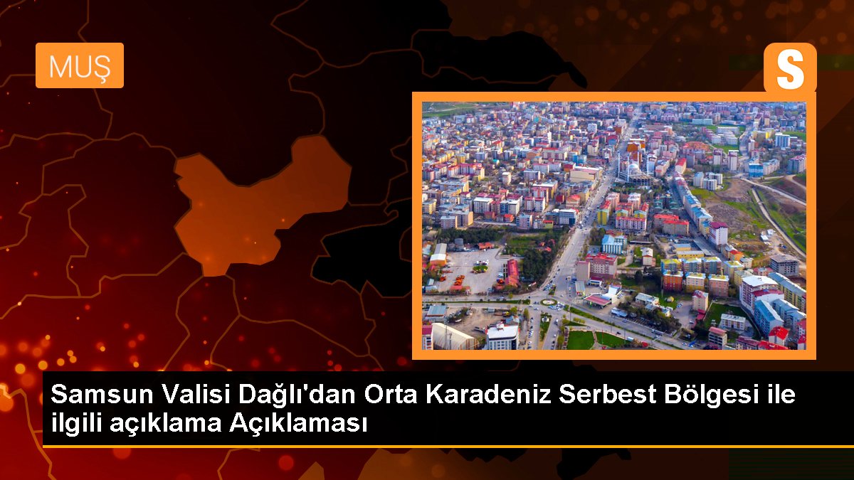 Samsun Valisi Dağlı'dan Orta Karadeniz Hür Bölgesi ile ilgili açıklama Açıklaması