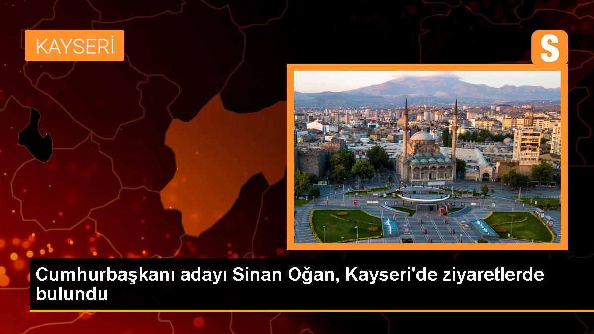 Sinan Oğan Kayseri'de seçim çalışmalarına devam ediyor