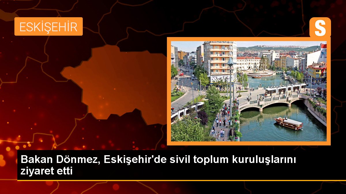 Bakan Dönmez Eskişehir'de sivil toplum kuruluşlarına ziyarette bulundu