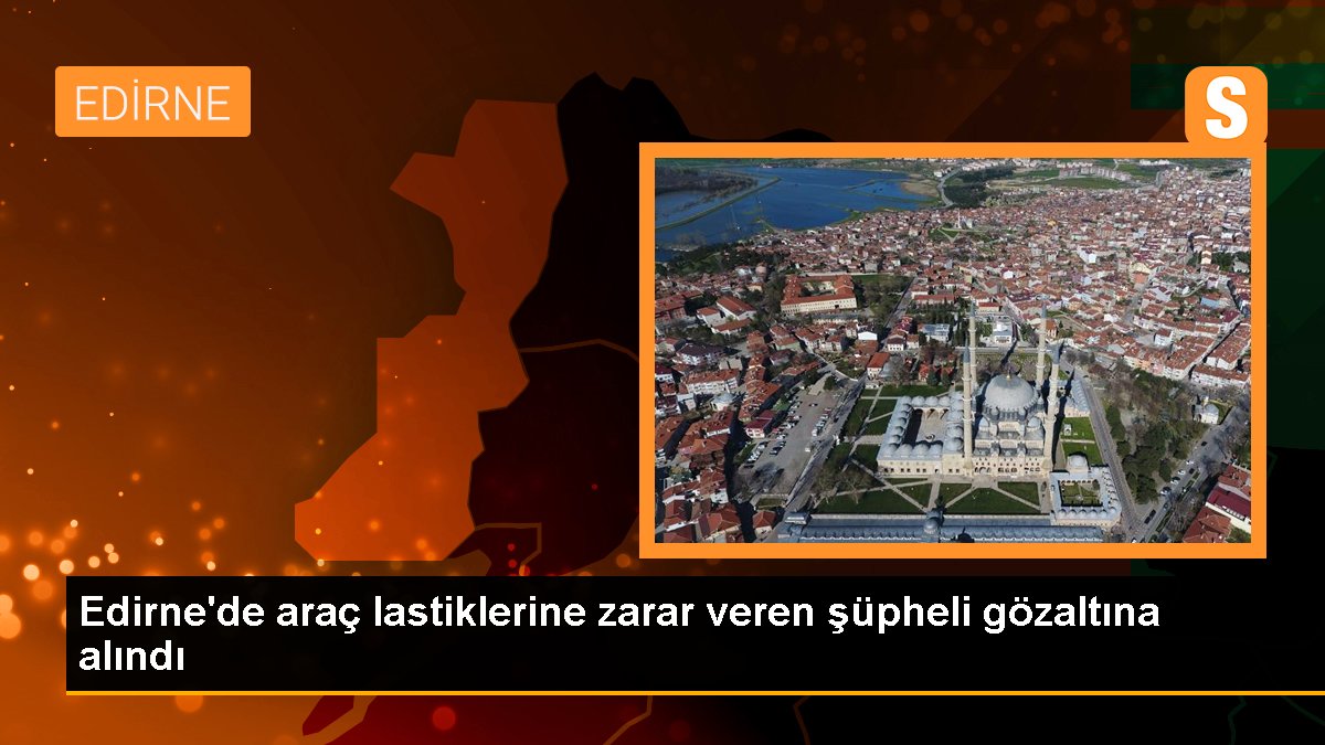 Edirne'de 16 aracın lastiklerini kesen kuşkulu yakalandı