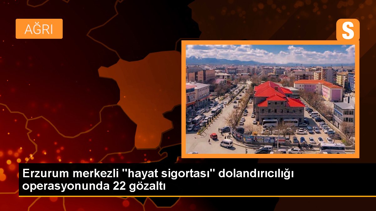 Erzurum'da Hayat Sigortası Dolandırıcılığı Operasyonu: 22 Zanlı Yakalandı