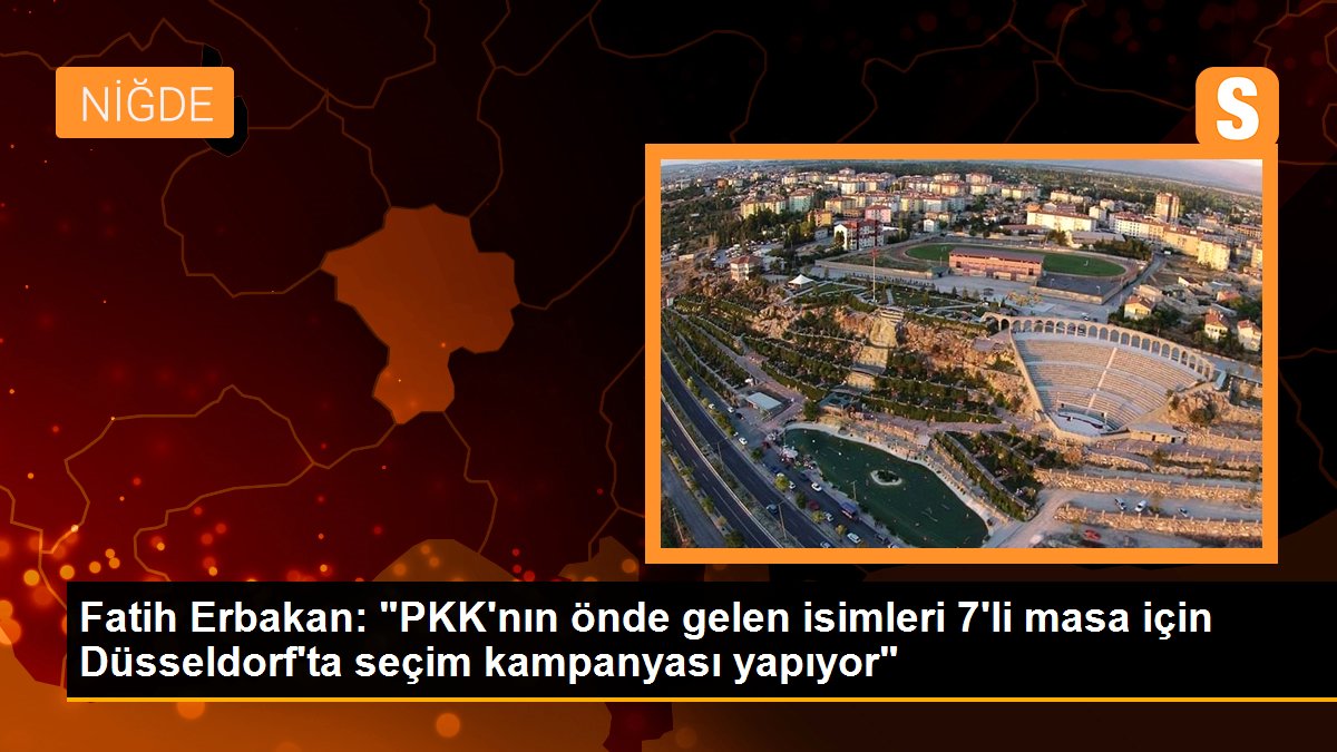 Fatih Erbakan: "PKK'nın önde gelen isimleri 7'li masa için Düsseldorf'ta seçim kampanyası yapıyor"