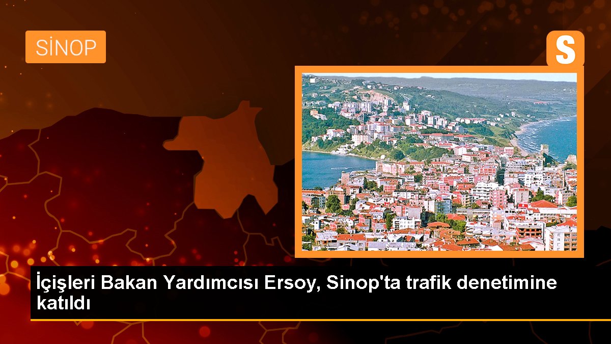 İçişleri Bakan Yardımcısı Mehmet Ersoy Sinop'ta trafik kontrolüne katıldı