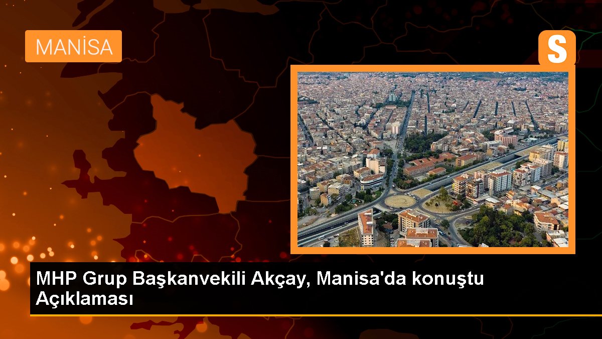 MHP Küme Başkanvekili Erkan Akçay: Bunların Türkiye'yi yönetmesi mümkün değil