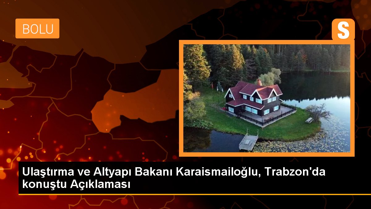 Ulaştırma Bakanı Karaismailoğlu Trabzon'da projeleri anlattı