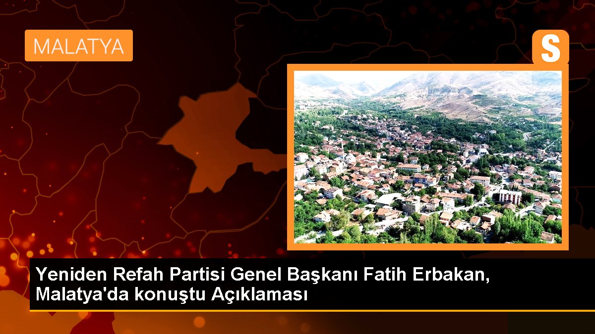 Yine Refah Partisi Genel Lideri Fatih Erbakan, Malatya'da konuştu Açıklaması